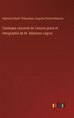 Catalogue raisonn de l'oeuvre grav et lithographi de M. Alphonse Legros 1