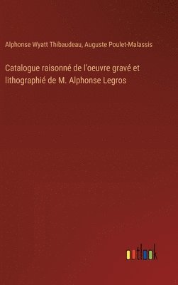 Catalogue raisonné de l'oeuvre gravé et lithographié de M. Alphonse Legros