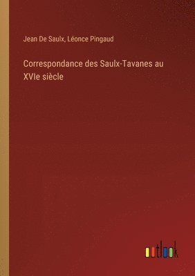 Jean De Saulx, Léonce Pingaud - Correspondance des Saulx-Tavanes au XVIe siècle, Häftad