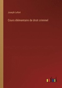 bokomslag Cours élémentaire de droit criminel