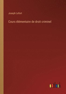 bokomslag Cours élémentaire de droit criminel