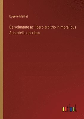 bokomslag De voluntate ac libero arbitrio in moralibus Aristotelis operibus