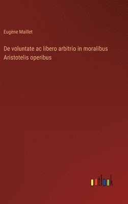 bokomslag De voluntate ac libero arbitrio in moralibus Aristotelis operibus