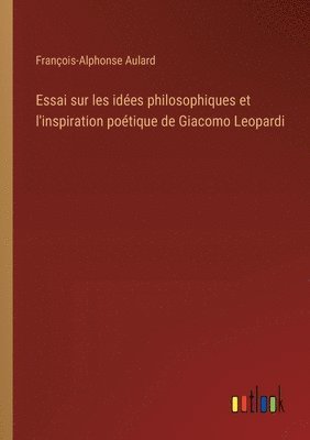 bokomslag Essai sur les ides philosophiques et l'inspiration potique de Giacomo Leopardi