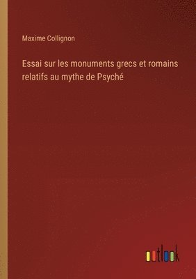 Essai sur les monuments grecs et romains relatifs au mythe de Psyché