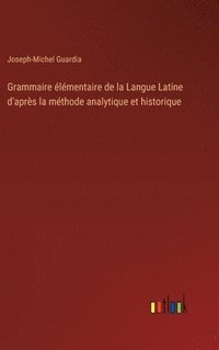 bokomslag Grammaire lmentaire de la Langue Latine d'aprs la mthode analytique et historique