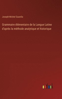 bokomslag Grammaire lmentaire de la Langue Latine d'aprs la mthode analytique et historique