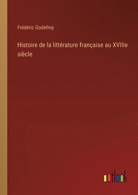 Frédéric Godefroy - Histoire de la littérature française au XVIIIe siècle, Häftad