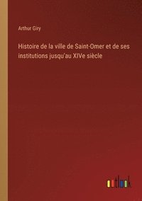 bokomslag Histoire de la ville de Saint-Omer et de ses institutions jusqu'au XIVe sicle