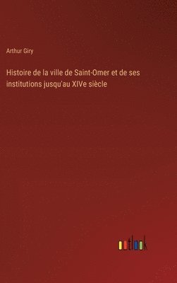 Histoire de la ville de Saint-Omer et de ses institutions jusqu'au XIVe sicle 1