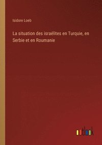 bokomslag La situation des isralites en Turquie, en Serbie et en Roumanie