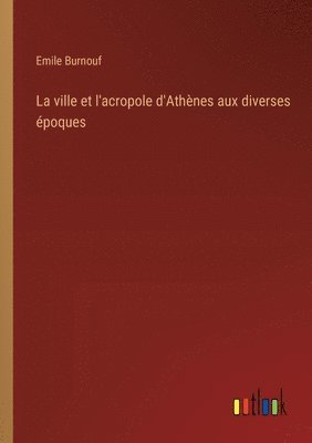 ville et l'acropole d'Athènes aux diverses époques