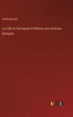 ville et l'acropole d'Athènes aux diverses époques