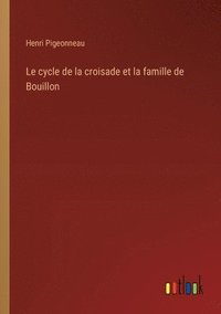 bokomslag Le cycle de la croisade et la famille de Bouillon