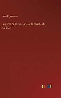 bokomslag Le cycle de la croisade et la famille de Bouillon