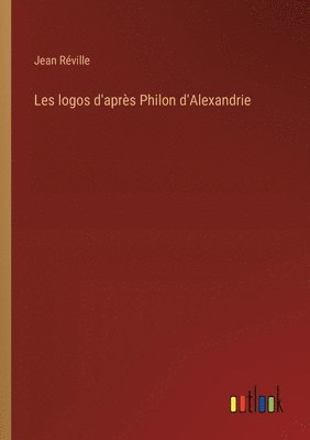 Jean Réville - Les logos d'après Philon d'Alexandrie, Häftad