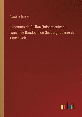 bokomslag Li bastars de Buillon (faisant suite au roman de Baudouin de Sebourg) pome du XIVe sicle