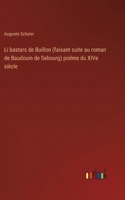 Li bastars de Buillon (faisant suite au roman de Baudouin de Sebourg) poëme du XIVe siècle