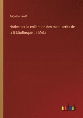 Notice sur la collection des manuscrits de la Bibliothque de Metz 1