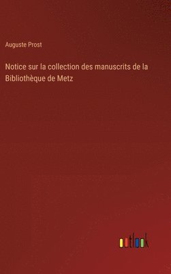 bokomslag Notice sur la collection des manuscrits de la Bibliothque de Metz