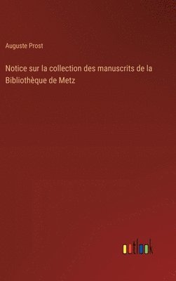 Notice sur la collection des manuscrits de la Bibliothque de Metz 1
