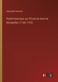 bokomslag tude historique sur l'cole de droit de Montpellier (1160-1793)