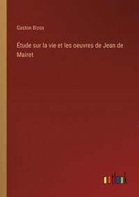 bokomslag tude sur la vie et les oeuvres de Jean de Mairet