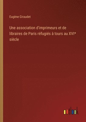 bokomslag Une association d'imprimeurs et de libraires de Paris rfugis  tours au XVI* sicle
