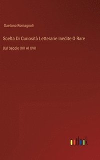 bokomslag Scelta Di Curiosit Letterarie Inedite O Rare