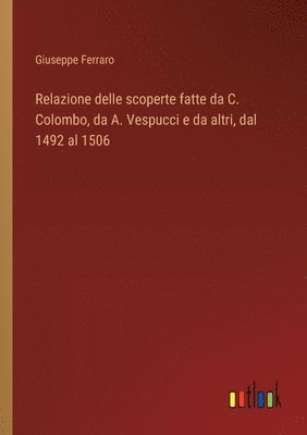 Relazione delle scoperte fatte da C. Colombo, da A. Vespucci e da altri, dal 1492 al 1506 1