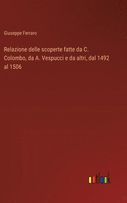 bokomslag Relazione delle scoperte fatte da C. Colombo, da A. Vespucci e da altri, dal 1492 al 1506