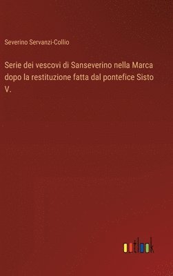 bokomslag Serie dei vescovi di Sanseverino nella Marca dopo la restituzione fatta dal pontefice Sisto V.