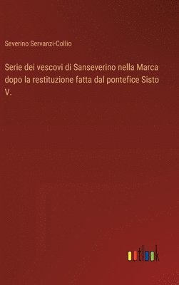 Serie dei vescovi di Sanseverino nella Marca dopo la restituzione fatta dal pontefice Sisto V. 1