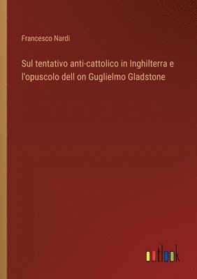 bokomslag Sul tentativo anti-cattolico in Inghilterra e l'opuscolo dell on Guglielmo Gladstone