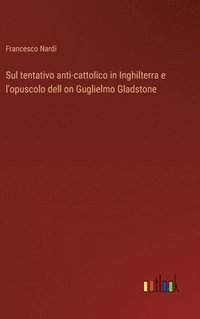 bokomslag Sul tentativo anti-cattolico in Inghilterra e l'opuscolo dell on Guglielmo Gladstone