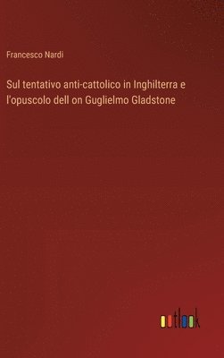 Sul tentativo anti-cattolico in Inghilterra e l'opuscolo dell on Guglielmo Gladstone 1