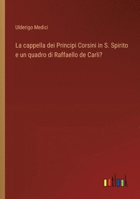 bokomslag La cappella dei Principi Corsini in S. Spirito e un quadro di Raffaello de Carli?