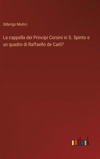 bokomslag La cappella dei Principi Corsini in S. Spirito e un quadro di Raffaello de Carli?