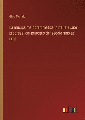 La musica melodrammatica in Italia e suoi progressi dal principio del secolo sino ad oggi 1