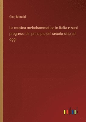 musica melodrammatica in Italia e suoi progressi dal principio del secolo sino ad oggi