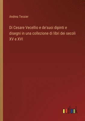 bokomslag Di Cesare Vecellio e de'suoi dipinti e disegni in una collezione di libri dei secoli XV e XVI