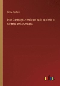 bokomslag Dino Compagni, vendicato dalla calunnia di scrittore Della Cronaca