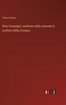 Dino Compagni, vendicato dalla calunnia di scrittore Della Cronaca 1