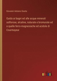 bokomslag Guida ai bagni ed alle acque minerali solforose, alcaline, iodurate e bromurate ed a quelle ferro-magnesiache ed acidole di Courmayeur