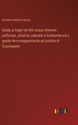 bokomslag Guida ai bagni ed alle acque minerali solforose, alcaline, iodurate e bromurate ed a quelle ferro-magnesiache ed acidole di Courmayeur