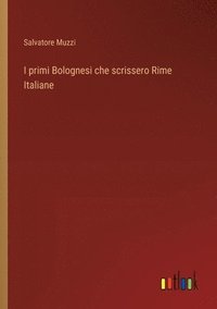 bokomslag I primi Bolognesi che scrissero Rime Italiane