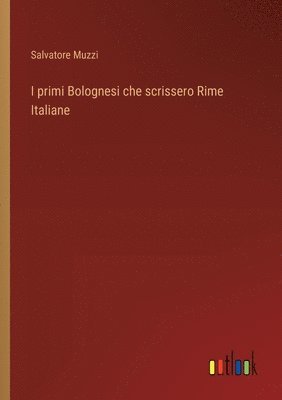 I primi Bolognesi che scrissero Rime Italiane 1