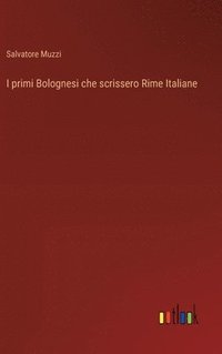 bokomslag I primi Bolognesi che scrissero Rime Italiane