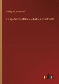 bokomslag La spedizione Italiana all'Africa equatoriale