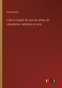 bokomslag Liste et origine de tous les ordres de chevaleries, militaires et civils